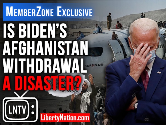 Is Biden’s Afghanistan Withdrawal a Disaster? – LNTV – MemberZone Exclusive