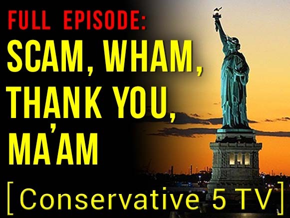 Scam, Wham, Thank You, Ma’am – Full Episode – Conservative 5 TV