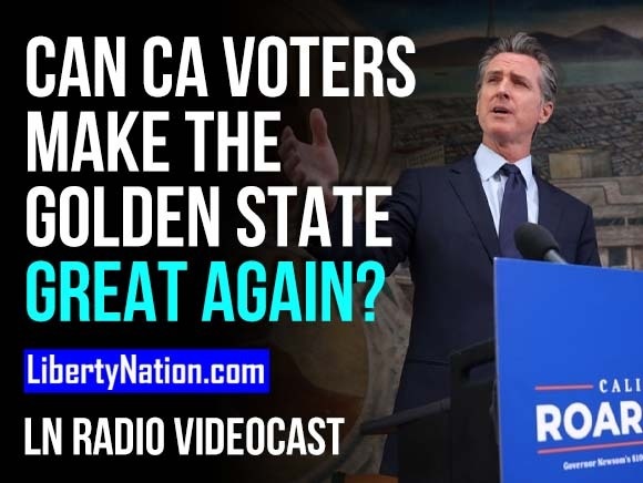 Can CA Voters Make the Golden State Great Again? – LN Radio Videocast