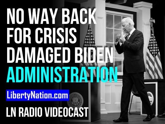 No Way Back for Crisis Damaged Biden Administration - LN Radio Videocast