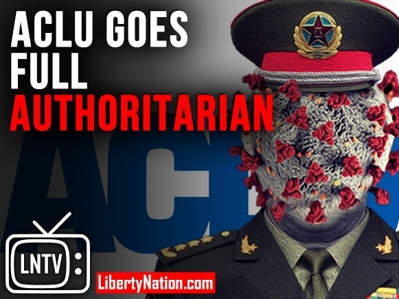 ACLU Goes Full Authoritarian – LNTV – WATCH NOW!