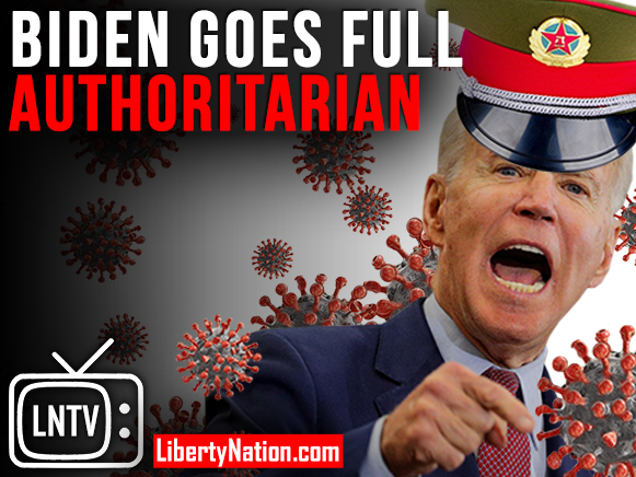 Biden Goes Full Authoritarian – LNTV – WATCH NOW!
