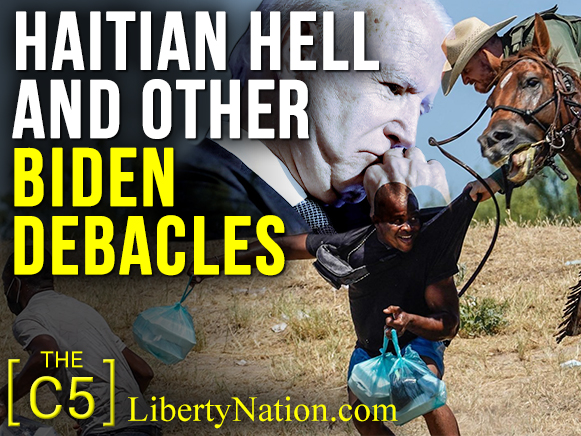 Haitian Hell and Other Biden Debacles - C5