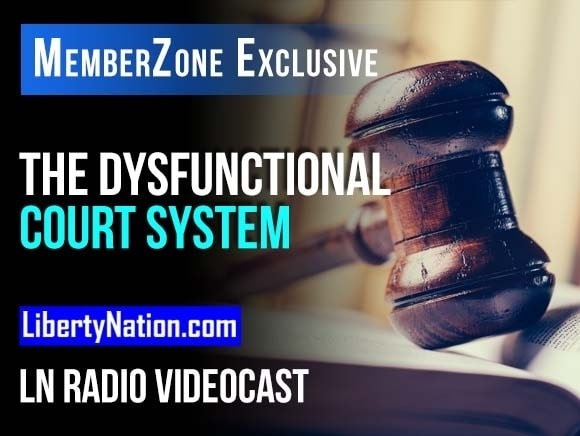 Talking Liberty: The Dysfunctional Court System – LN Radio Videocast – MemberZone Exclusive