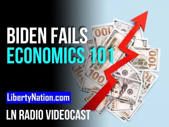 Biden Fails Economics 101 - LN Radio Videocast