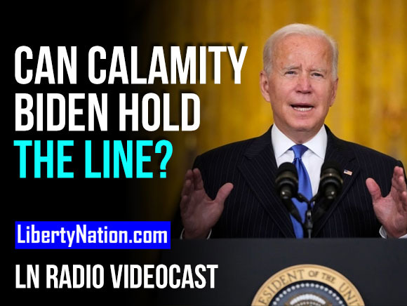 Can Calamity Biden Hold the Line? - LN Radio Videocast