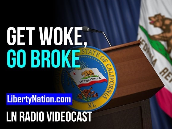 Get Woke, Go Broke – A Golden State Case Study – LN Radio Videocast