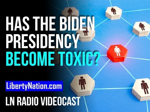 Has the Biden Presidency Become Toxic? - LN Radio Videocast