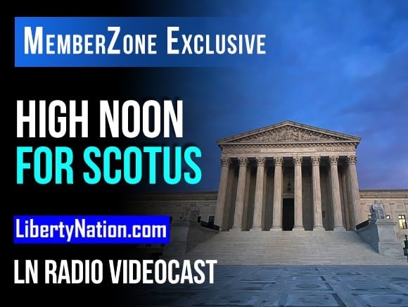 Talking Liberty: High Noon for SCOTUS - LN Radio Videocast - MemberZone Exclusive