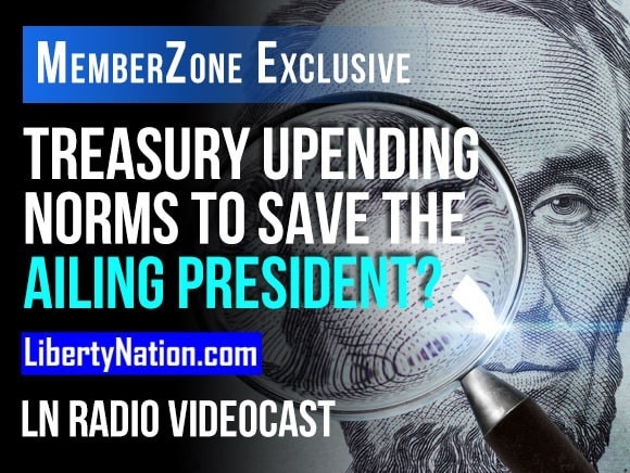 Treasury Upending Norms to Save the Ailing President? – LN Radio Videocast – MemberZone Exclusive