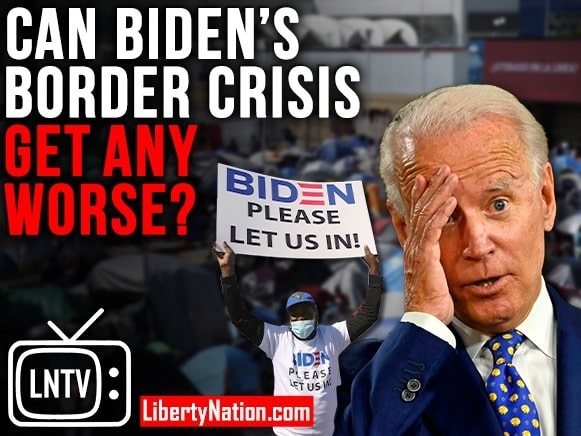 Can Biden’s Border Crisis Get Any Worse? – LNTV – WATCH NOW!