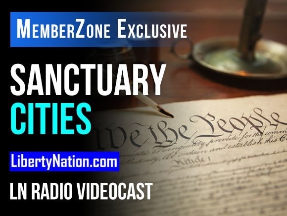 Sanctuary Cities for the Constitutionally Minded – LN Radio Videocast – MemberZone Exclusive