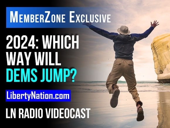 Which Way Will Democrats Jump for 2024? – LN Radio Videocast – MemberZone Exclusive