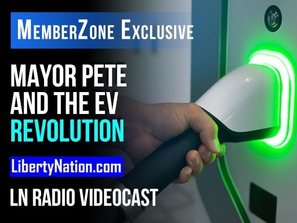 Mayor Pete and the EV Revolution – LN Radio Videocast – MemberZone Exclusive