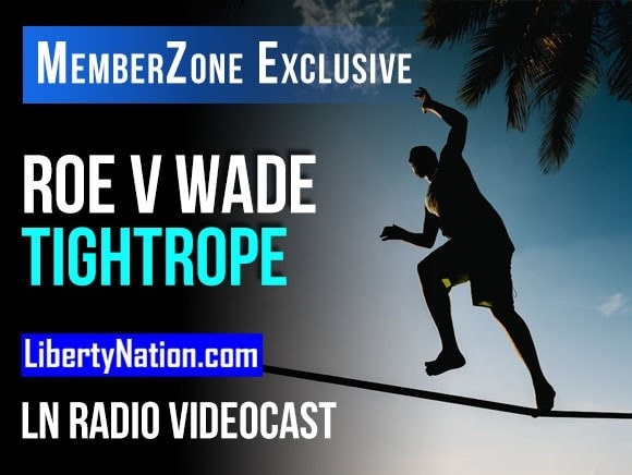 Talking Liberty – The Roe v Wade Tightrope – LN Radio Videocast – MemberZone Exclusive
