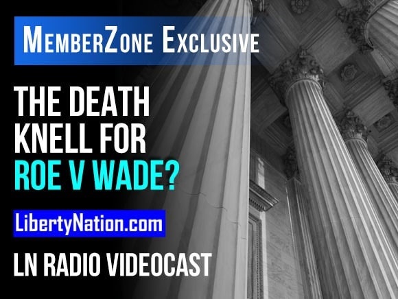 Talking Liberty: The Death Knell for Roe v Wade? – LN Radio Videocast – MemberZone Exclusive