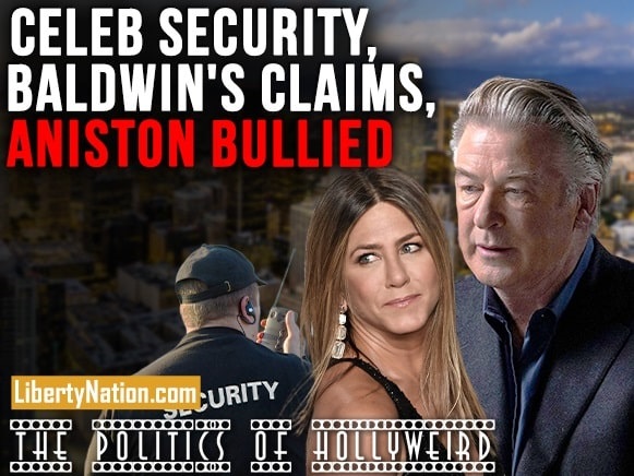 Celebs Hiring More Security, Baldwin’s Trigger Claims, Aniston Bullied – The Politics of HollyWeird