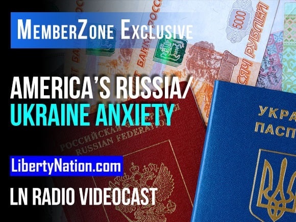 America’s Russia/Ukraine Anxiety – LN Radio Videocast – MemberZone Exclusive