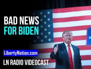 Bad News for Biden – LN Radio Videocast – Full Show