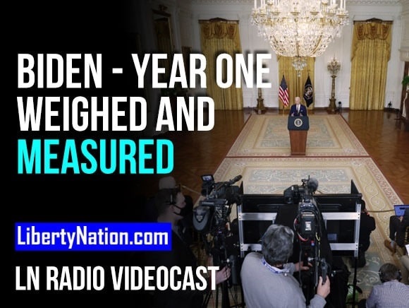 Biden – Year One Weighed and Measured – LN Radio Videocast – Full Show