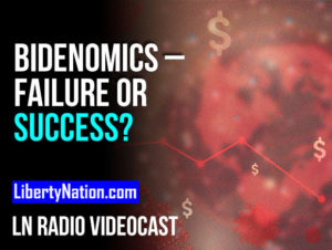 Bidenomics – A Failure or Success? – LN Radio Videocast