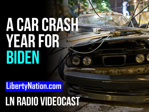 SAY WHAT? – A Car Crash Year for President Biden – LN Radio Videocast