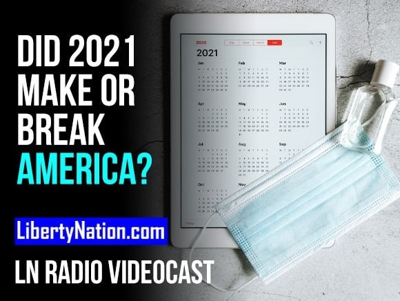 Did 2021 Make or Break America? – LN Radio Videocast – Full Show