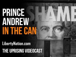 Prince Andrew in the Can – The Uprising Videocast