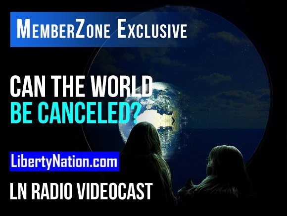 Talking Liberty – Can the World Be Canceled? – LN Radio Videocast