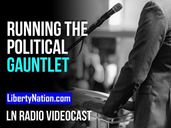 Running the Political Gauntlet – LN Radio Videocast – Full Show