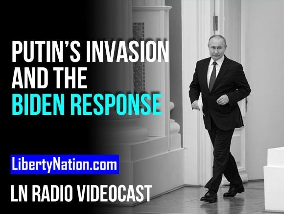 Putin’s Invasion and the Biden Response – LN Radio Videocast