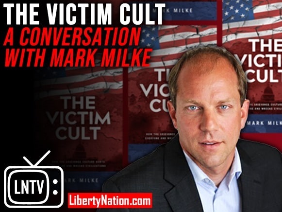 The Victim Cult – Liberty Nation in Conversation with Mark Milke – LNTV