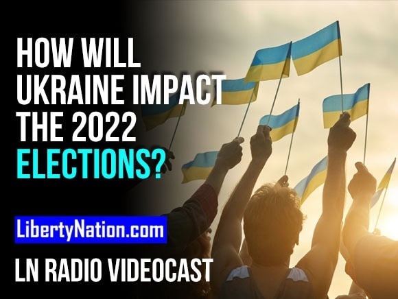 How Will Ukraine Impact the 2022 Elections? – LN Radio Videocast