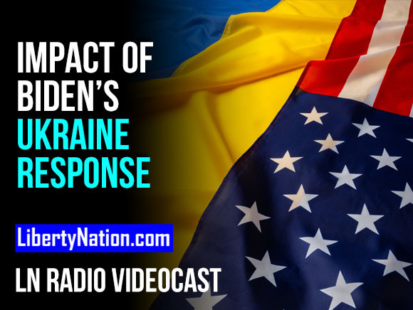 The Impact of Biden’s Ukraine Response at Home – LN Radio Videocast