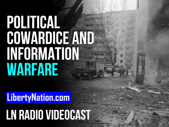 Political Cowardice and Information Warfare - LN Radio Videocast