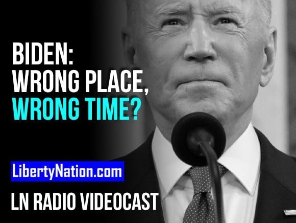 Joe Biden: Wrong Place, Wrong Time? – LN Radio Videocast – Full Episode