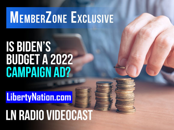 Is Biden’s Budget a 2022 Campaign Ad? – LN Radio Videocast