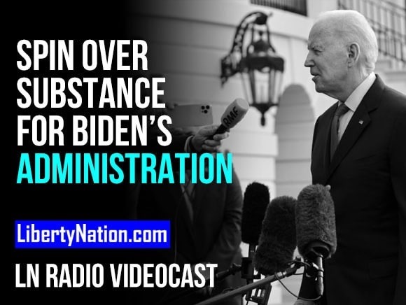 Spin Over Substance for Biden’s Administration – LN Radio Videocast