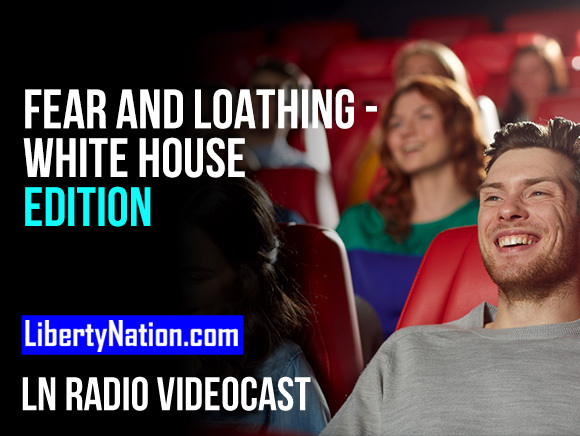 Fear and Loathing – White House Edition – LN Radio Videocast – Full Show