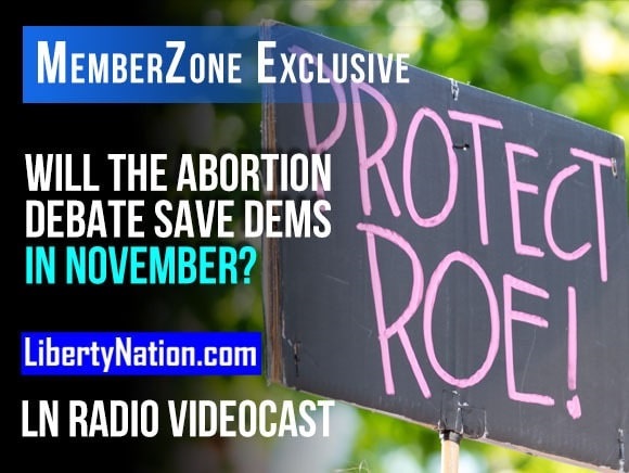 Will the Abortion Debate Save Dems in November? – LN Radio Videocast