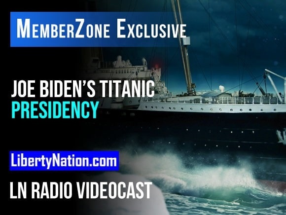 Joe Biden’s Titanic Presidency – LN Radio Videocast