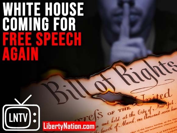 White House Coming for Free Speech Again – LNTV – WATCH NOW!