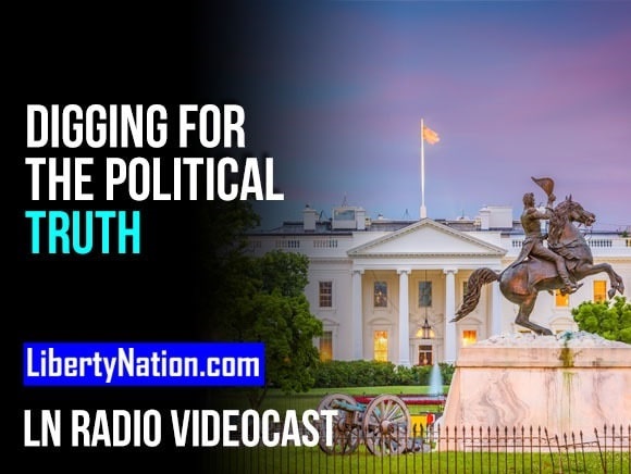 Digging for the Political Truth – LN Radio Videocast – Full Show