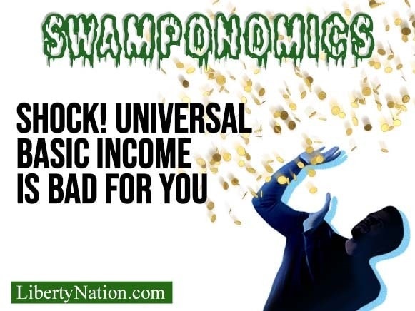 Shock! Universal Basic Income is Bad for You – Swamponomics