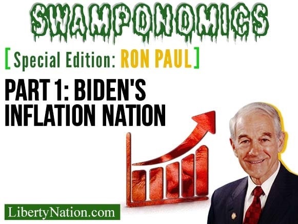 Ron Paul: Biden’s Inflation Nation – Part 1 – Swamponomics