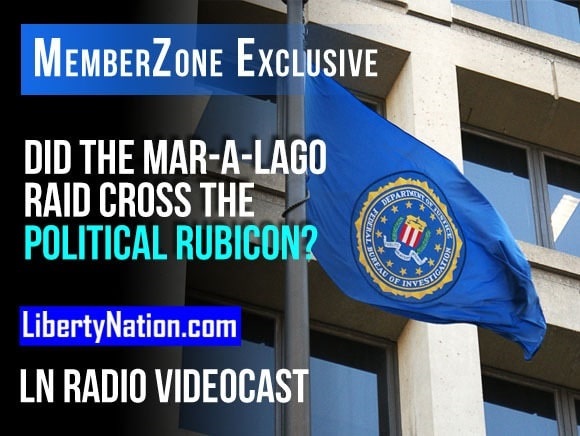 Did the Mar-a-Lago Raid Cross the Political Rubicon? – LN Radio Videocast