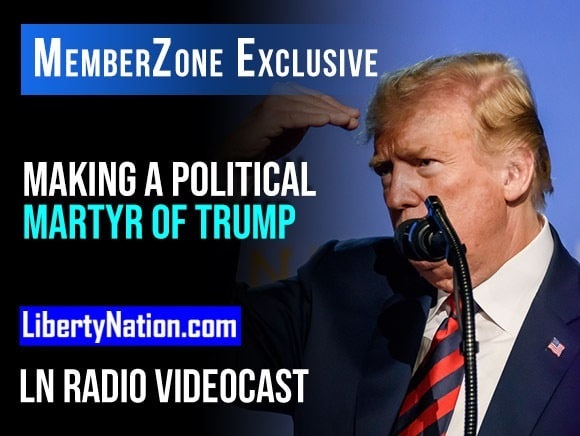 Making a Political Martyr of Donald Trump – LN Radio Videocast