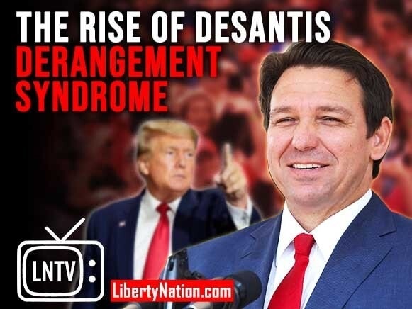 The Rise of DeSantis Derangement Syndrome – LNTV – WATCH NOW!