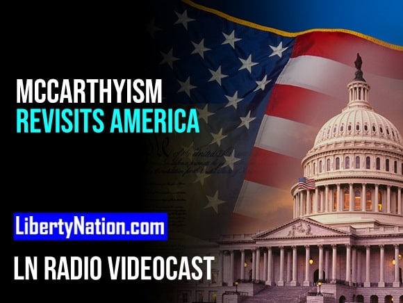 McCarthyism Revisits America’s Shores – LN Radio Videocast – Full Show