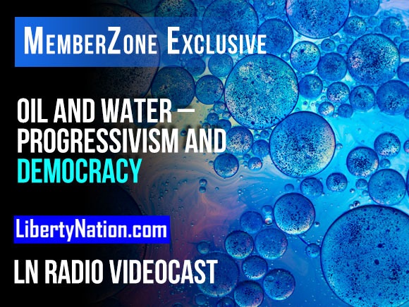Oil and Water – Progressivism and Democracy – LN Radio Videocast